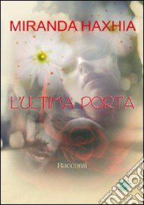 L'ultima porta libro di Haxhia Miranda; Metta A. (cur.)