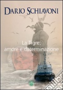 La tigre, amore e determinazione libro di Schiavoni Dario; Metta A. (cur.)