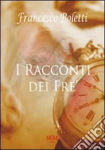 I racconti dei Frè libro di Boletti Francesco; Metta A. (cur.)