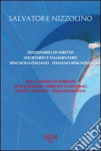 Dizionario di diritto societario e fallimentare. Spagnolo-italiano, italiano-spagnolo. Ediz. bilingue libro di Nizzolino Salvatore; Metta A. (cur.); Miu J. (cur.)