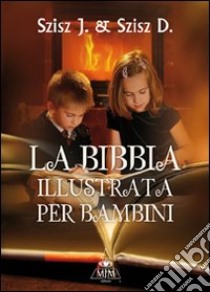 La Bibbia illustrata per bambini. Ediz. illustrata libro di Lazar Szisz Joan; Ferenc Szisz David; Metta A. (cur.); Miu J. (cur.)