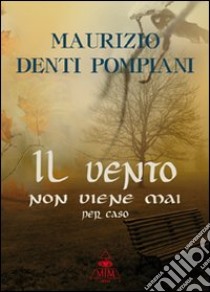 Il vento non viene mai per caso libro di Denti Pompiani Maurizio; Metta A. (cur.)