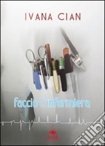 Faccio l'infermiera libro di Cian Ivana; Metta A. (cur.); Miu J. (cur.)