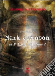 Mark Johnson ed il libro delle verità libro di Attanzio Giuseppe; Metta A. (cur.)