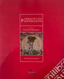 Immagini dai piattelletti. Indagini storico artistiche ed archivistiche libro di Giardini C. (cur.)