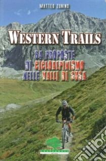 Western trails. 64 proposte di cicloalpinismo in Val Susa libro di Zunino Matteo