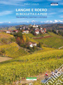 Langhe e Roero in bicicletta e a piedi. Tra borghi, cantine e osterie libro di Casalis Paolo