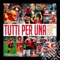 Tutti per Una. L'almanacco di tutti i calciatori che hanno indossato la maglia della Roma libro di Mandolesi Alberto