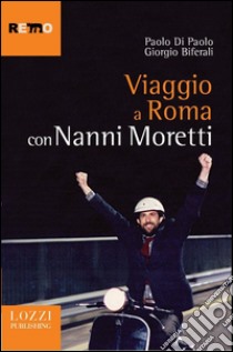 Viaggio a Roma con Nanni Moretti libro di Di Paolo Paolo; Biferali Giorgio