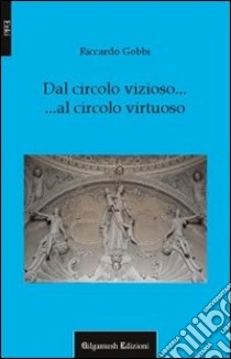 Dal circolo vizioso al circolo virtuoso libro di Gobbi Riccardo