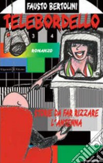 Telebordello. Storie da far rizzare l'antenna. Con Libro in brossura libro di Bertolini Fausto