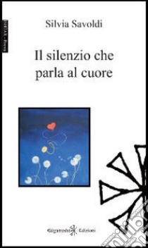 Il silenzio che parla al cuore libro di Savoldi Silvia