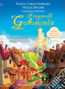 Il regno di Golosonia. Con Libro in brossura libro di Ferrara Felice Carlo; Micari Helga; Anicito Chiara