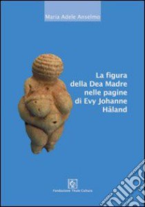 La figura della dea madre nelle pagine di Evy Johanne Haland libro di Anselmo M. Adele