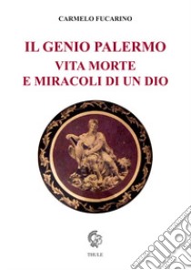 Il Genio Palermo vita e morte e miracoli di un dio libro di Fucarino Carmelo