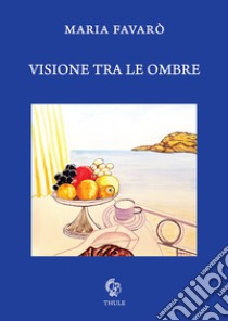 Visione tra le ombre libro di Favarò Maria