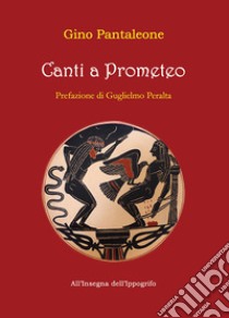 Canti a Prometeo libro di Pantaleone Gino