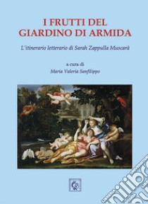 I frutti del giardino di Armida. L'itinerario letterario di Sarah Zappulla Muscarà libro di Sanfilippo M. V. (cur.)