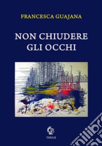 Non chiudere gli occhi libro di Guajana Francesca