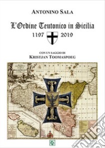 L'ordine teutonico in Sicilia 1197-2019 libro di Sala Antonino