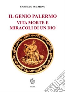 Il genio Palermo vita e morte e miracoli di un dio libro di Fucarino Carmelo