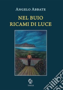 Nel buio ricami di luce libro di Abbate Angelo