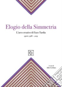 Elogio della simmetria. L'arco creativo di Enzo Tardia. Opere 1988-2019. Ediz. illustrata libro di Gerbino Aldo