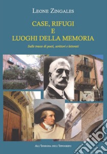 Case, rifugi e luoghi della memoria. Sulle tracce di poeti, scrittori e letterati libro di Zingales Leone