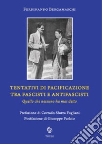 Tentativi di pacificazione tra fascisti e antifascisti. Quello che nessuno ha mai detto libro di Bergamaschi Ferdinando