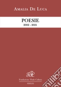 Poesie 2002 - 2021 libro di De Luca Amalia