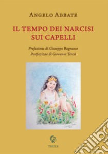 Il tempo dei narcisi sui capelli libro di Abbate Angelo