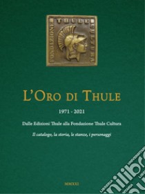 L'oro di Thule 1971-2021. Dalle Edizioni Thule alla Fondazione Thule Cultura libro di Azzaretto G. (cur.)