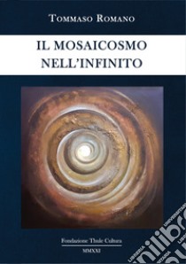 Il mosaicosmo nell'infinito libro di Romano Tommaso