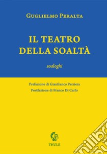 Il teatro della soaltà. Soaloghi libro di Peralta Guglielmo