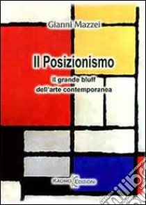 Il posizionismo. Il grande bluff dell'arte contemporanea libro di Mazzei Gianni