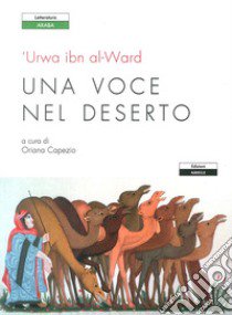 Una voce nel deserto. Testo arabo a fronte libro di Urwa ibn al-Ward; Capezio O. (cur.)