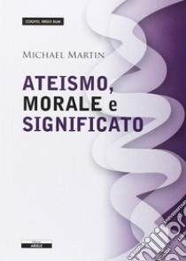 Ateismo, morale e significato libro di Martin Michael