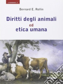 Diritti degli animali ed etica umana libro di Rollin Bernard E.