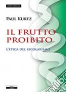 Il frutto proibito. L'etica del secolarismo libro di Kurtz Paul