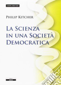 La scienza in una società democratica libro di Kitcher Philip