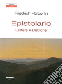 Epistolario. Lettere e dediche libro di Hölderlin Friedrich