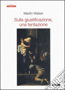 Sulla giustificazione, una tentazione libro di Walser Martin