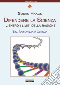 Difendere la scienza entro i limiti della ragione. Tra scientismo e cinismo libro di Haack Susan