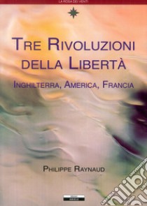 Tre rivoluzioni della libertà. Inghilterra, America, Francia libro di Raynaud Philippe