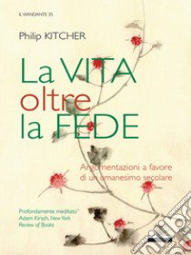 La vita oltre la fede libro di Kitcher Philip