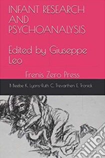 Infant research and psychoanalysis libro di Beebe Beatrice; Lyons-Ruth Karlen; Tronick Edward; Leo G. (cur.)