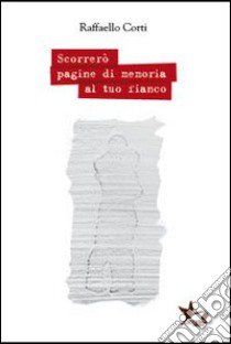 Scorrerò pagine di memoria al tuo fianco libro di Corti Raffaello