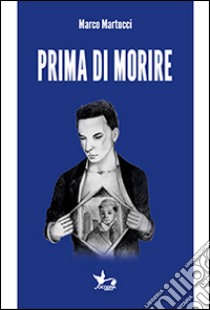 Prima di morire libro di Martucci Marco