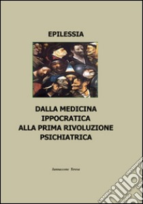 Epilessia. Dalla medicina ippocratica alla prima rivoluzione psichiatrica libro di Iannaccone Teresa