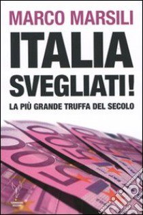 Italia, svegliati! La più grande truffa del secolo libro di Marsili Marco